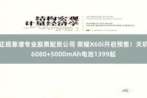 正规靠谱专业股票配资公司 荣耀X60i开启预售！天玑6080+5000mAh电池1399起