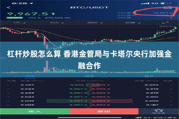 杠杆炒股怎么算 香港金管局与卡塔尔央行加强金融合作