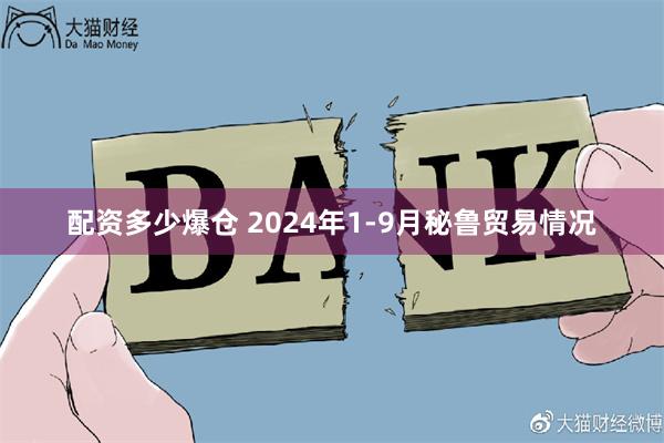 配资多少爆仓 2024年1-9月秘鲁贸易情况