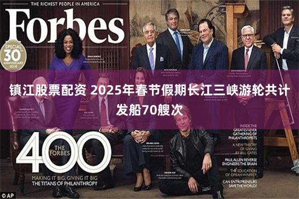 镇江股票配资 2025年春节假期长江三峡游轮共计发船70艘次