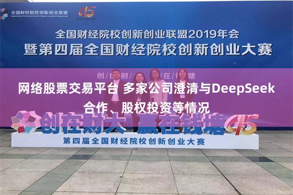 网络股票交易平台 多家公司澄清与DeepSeek合作、股权投资等情况